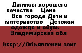 Джинсы хорошего качества. › Цена ­ 350 - Все города Дети и материнство » Детская одежда и обувь   . Владимирская обл.